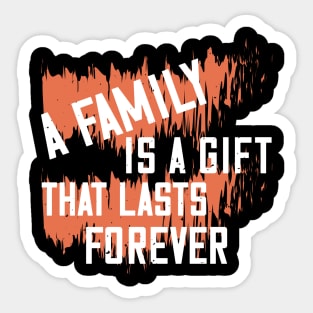 A family is a gift that lasts forever Sticker